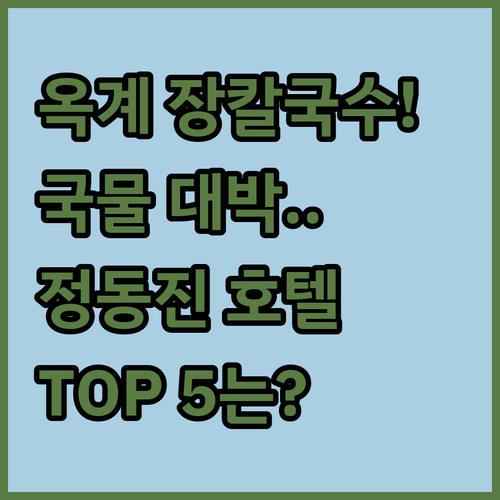 강릉 옥계면 장칼국수 식당 특징과 정동진역 근처 호텔 추천 베스트 5